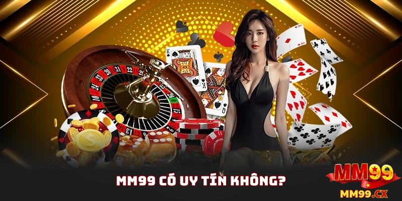 Câu Hỏi MM99 Nhà Cái Có Uy Tín Không?