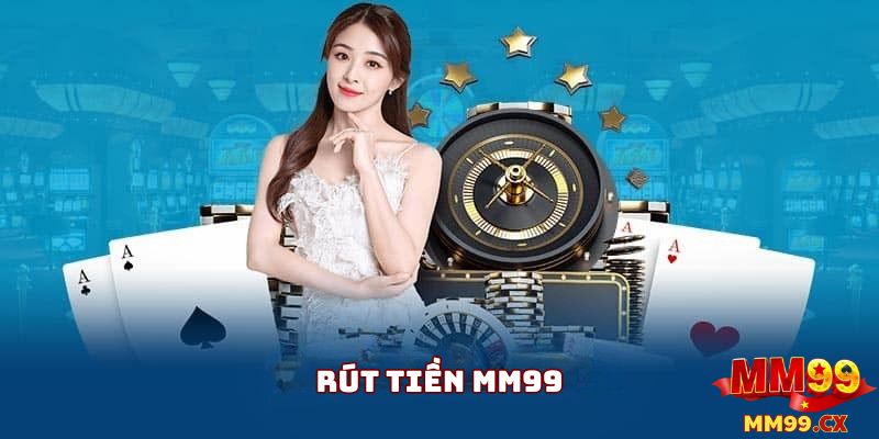 Giới Thiệu Hệ Thống Rút Tiền MM99 Siêu Tốc Độ