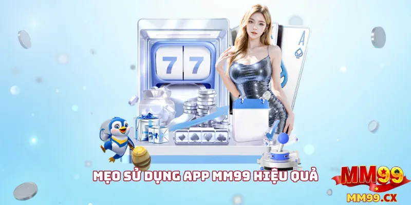 Mẹo sử dụng app mm99 hiệu quả