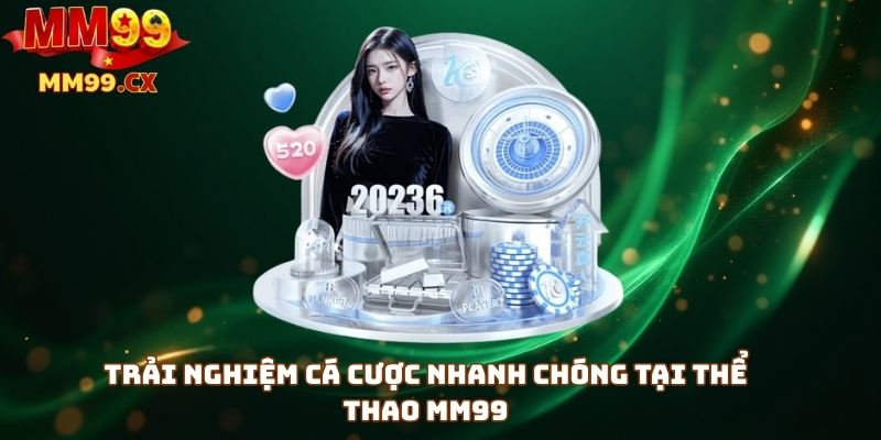 Trải nghiệm cá cược nhanh chóng tại thể thao mm99