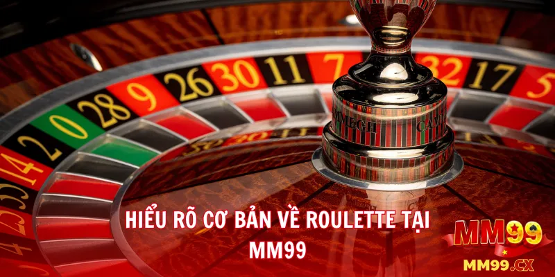 Hiểu rõ cơ bản về Roulette tại mm99