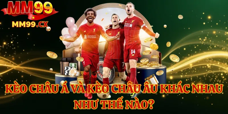 Kèo châu Á và kèo châu Âu