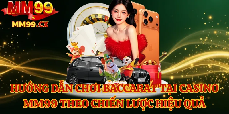 Hướng Dẫn Chơi Baccarat Tại Casino MM99